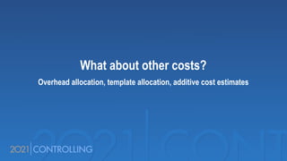 What about other costs?
Overhead allocation, template allocation, additive cost estimates
 