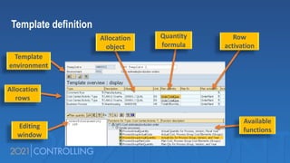 Template definition
Template
environment
Editing
window
Allocation
object
Quantity
formula
Row
activation
Available
functions
Allocation
rows
 