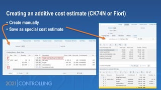 Creating an additive cost estimate (CK74N or Fiori)
• Create manually
• Save as special cost estimate
 