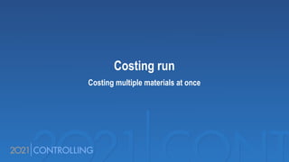 Costing run
Costing multiple materials at once
 