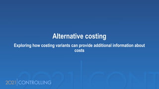 Alternative costing
Exploring how costing variants can provide additional information about
costs
 