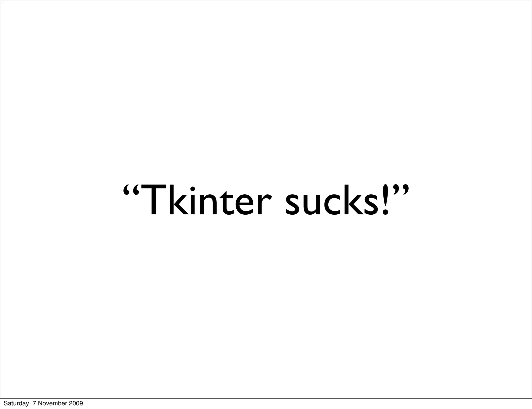 “Tkinter sucks!”



Saturday, 7 November 2009
 