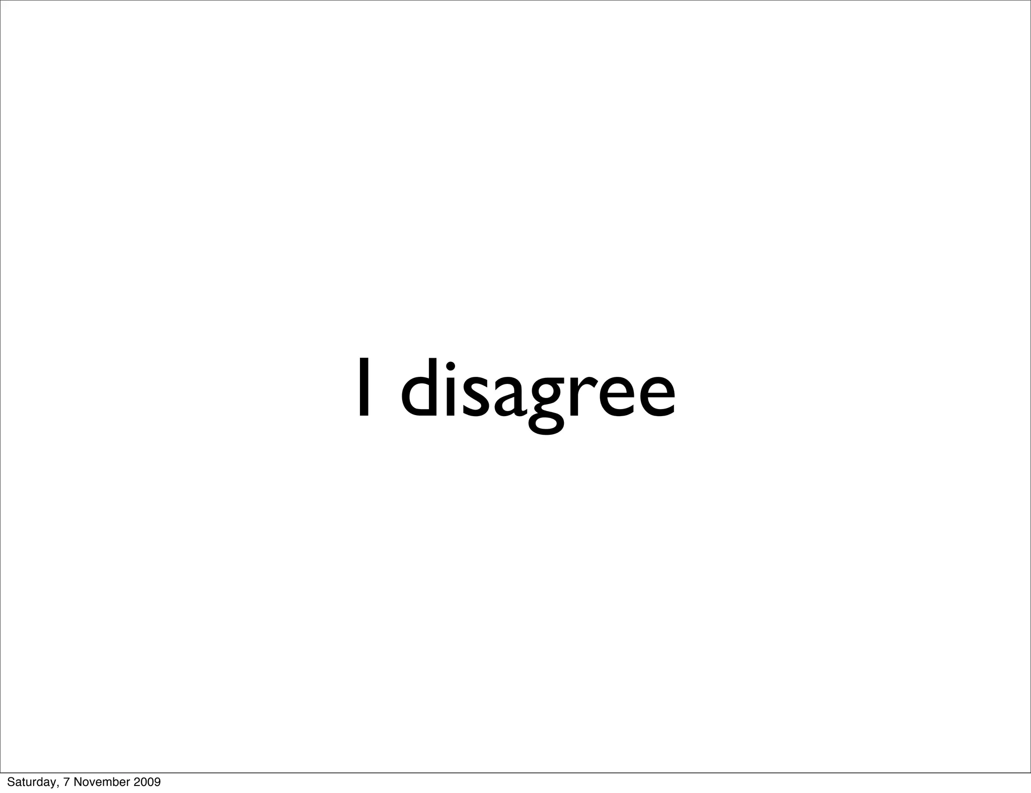 I disagree



Saturday, 7 November 2009
 