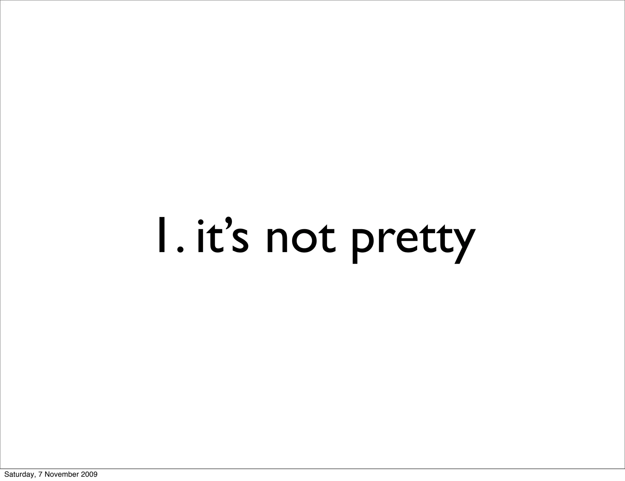 1. it’s not pretty



Saturday, 7 November 2009
 