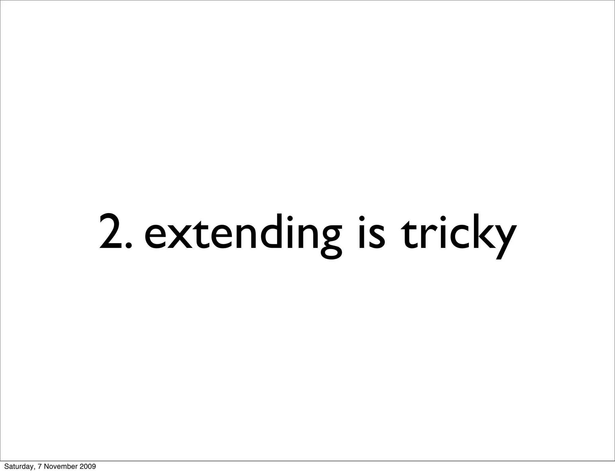 2. extending is tricky



Saturday, 7 November 2009
 