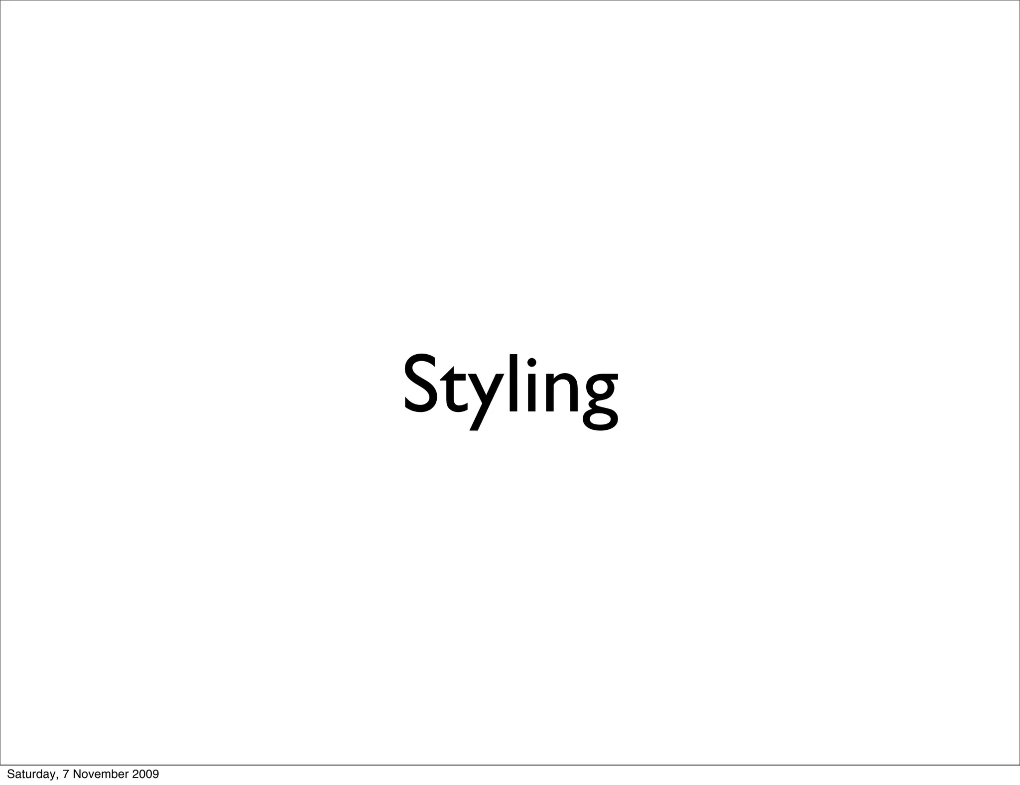 Styling



Saturday, 7 November 2009
 