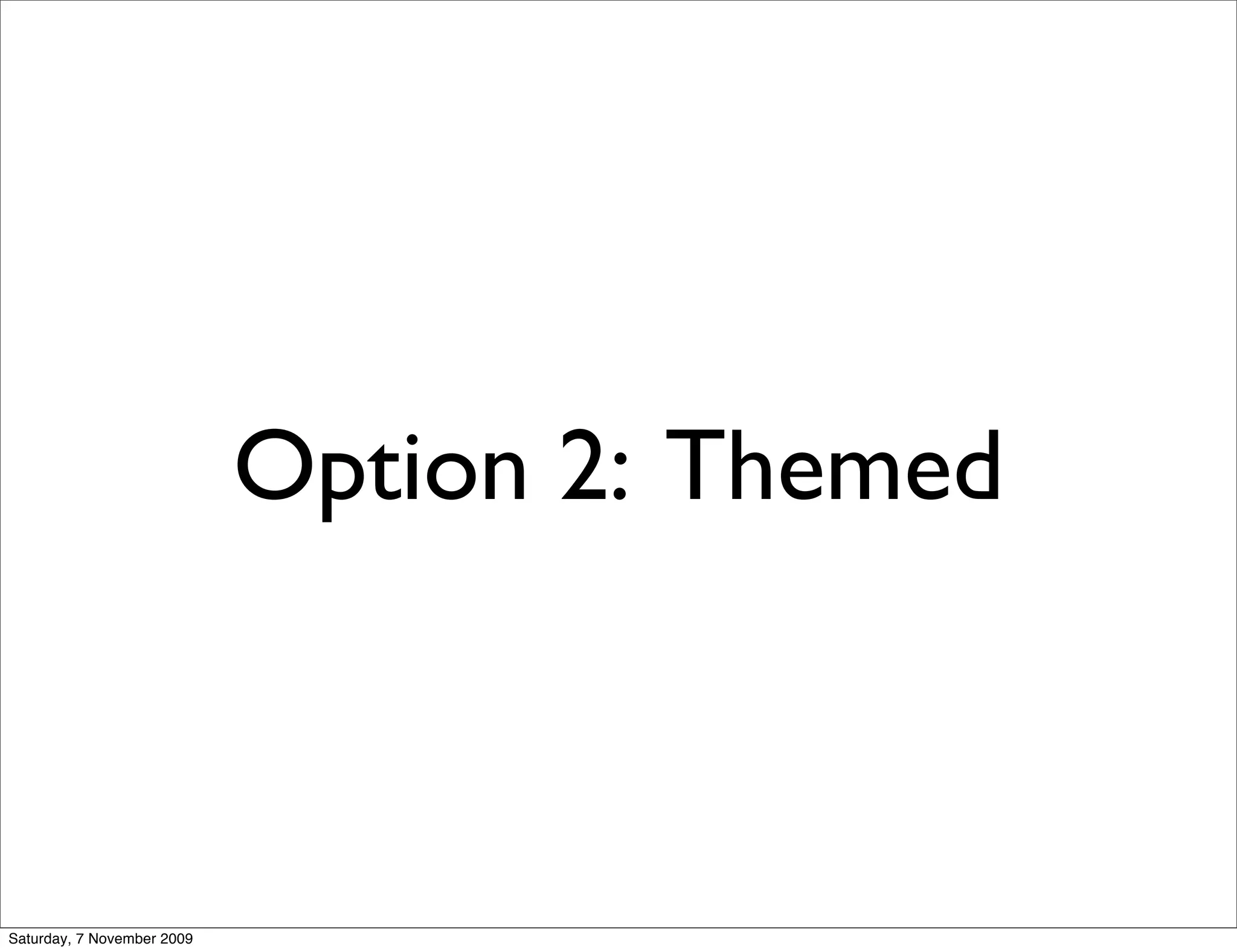 Option 2: Themed



Saturday, 7 November 2009
 