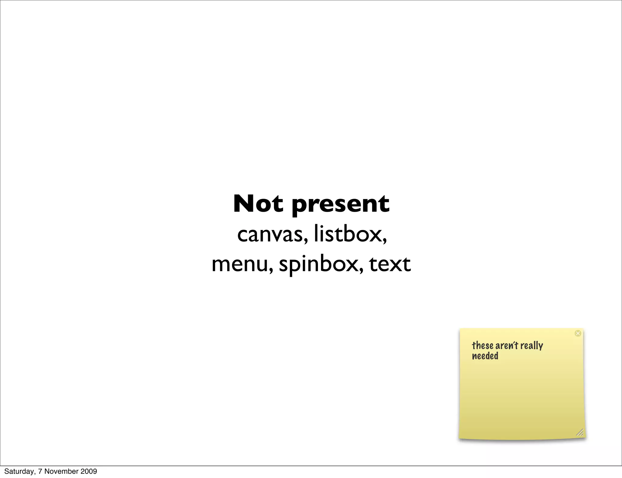 Not present
                             canvas, listbox,
                            menu, spinbox, text


                                                  these aren’t really
                                                  needed




Saturday, 7 November 2009
 