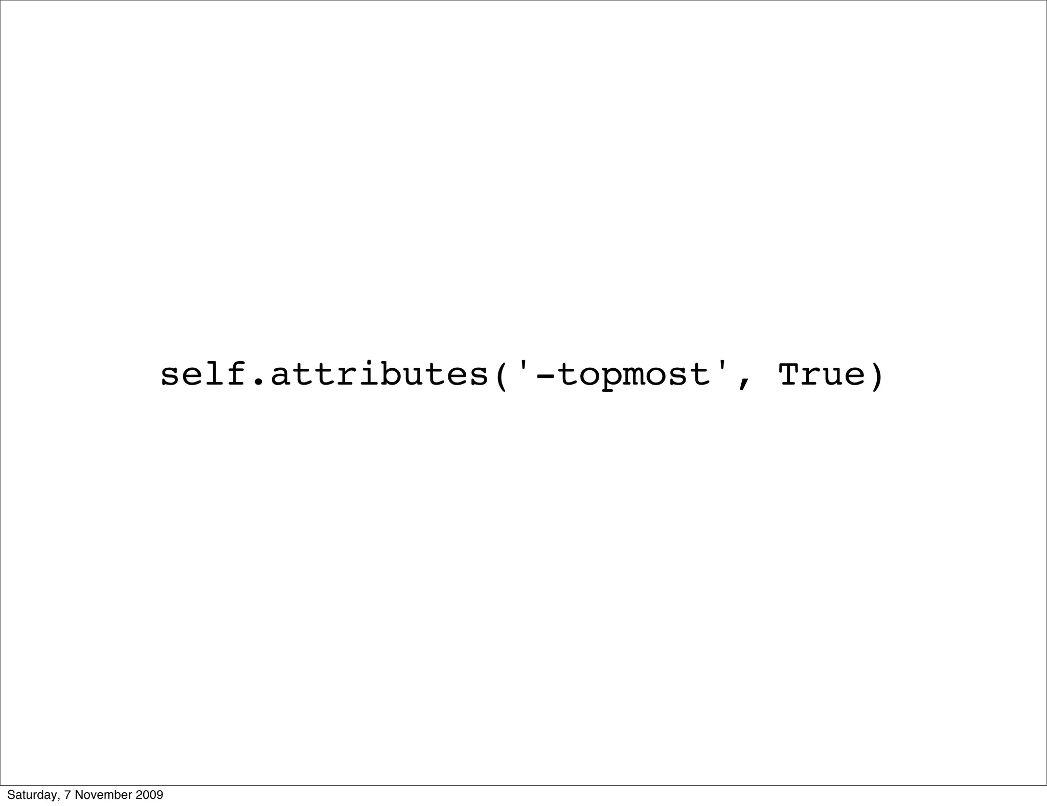 self.attributes('-topmost', True)




Saturday, 7 November 2009
 