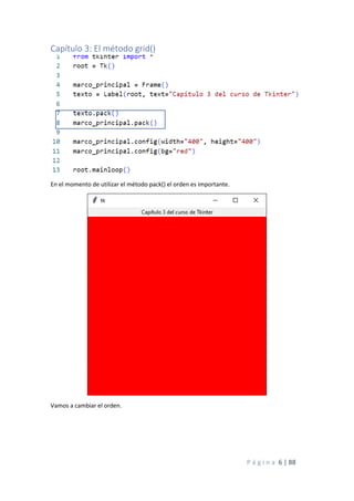 P á g i n a 6 | 88
Capítulo 3: El método grid()
En el momento de utilizar el método pack() el orden es importante.
Vamos a cambiar el orden.
 
