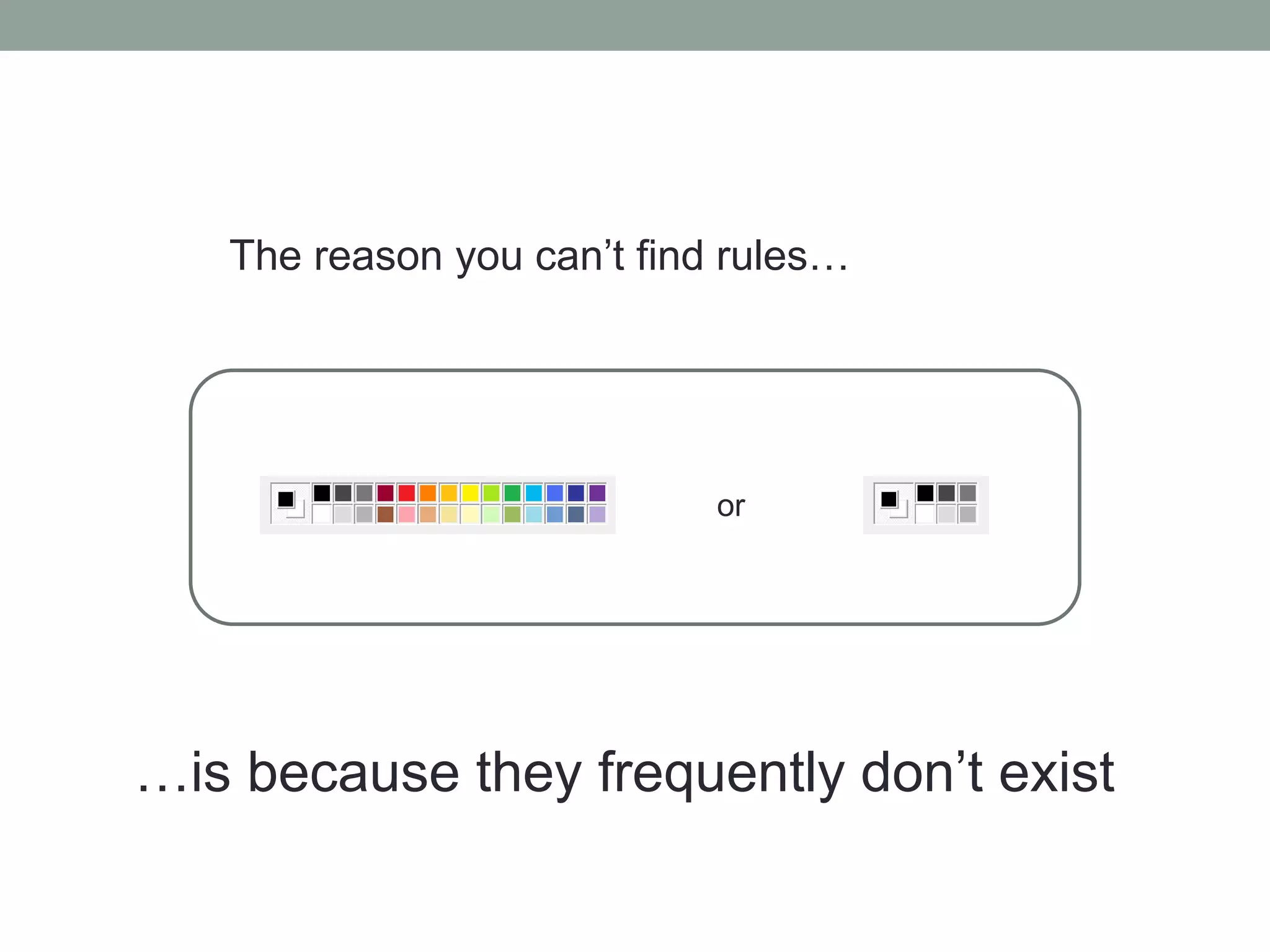 The reason you can’t find rules… 
or 
…is because they frequently don’t exist 
 