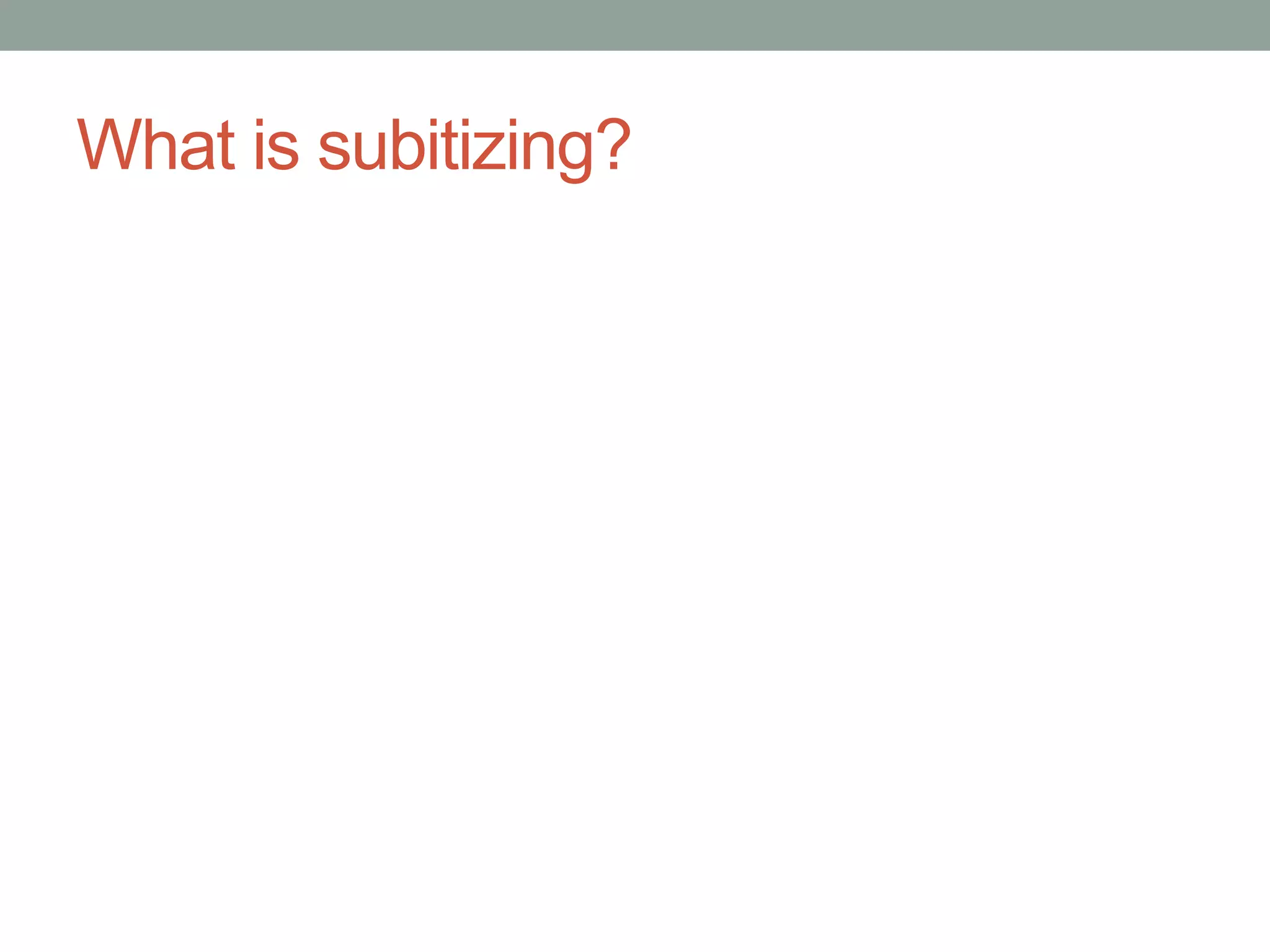 What is subitizing? 
 