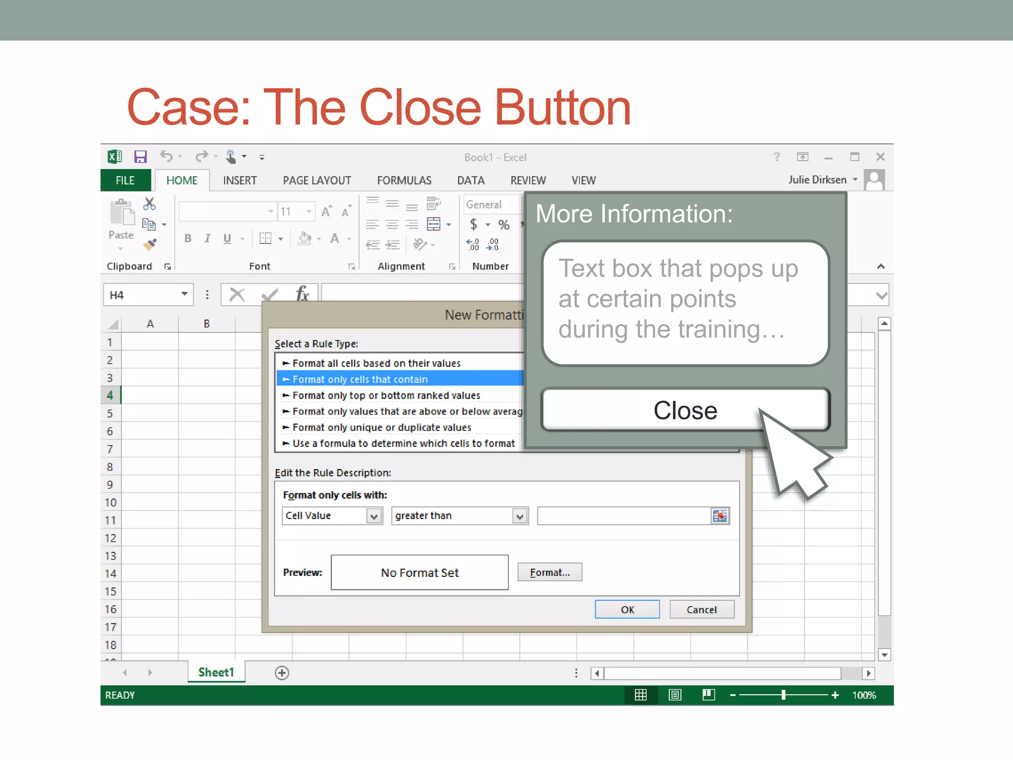 Case: The Close Button 
More Information: x 
Text box that pops up 
at certain points 
during the training… 
Close 
 