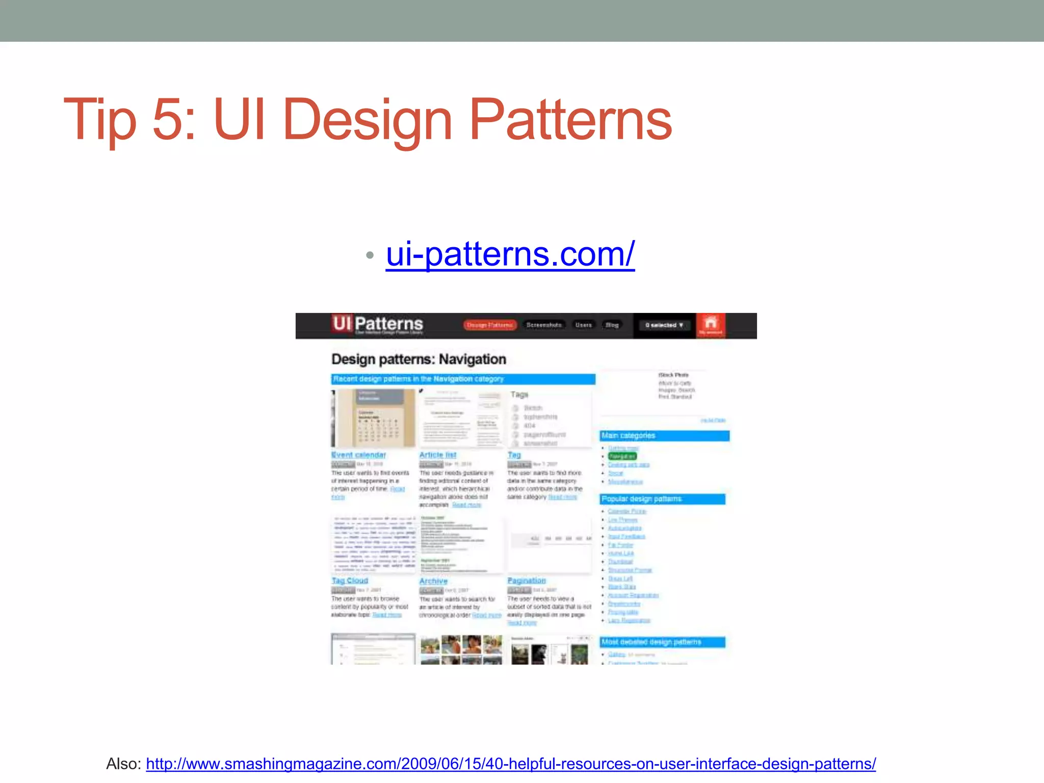 Tip 5: UI Design Patterns 
• ui-patterns.com/ 
Also: http://www.smashingmagazine.com/2009/06/15/40-helpful-resources-on-user-interface-design-patterns/ 
 