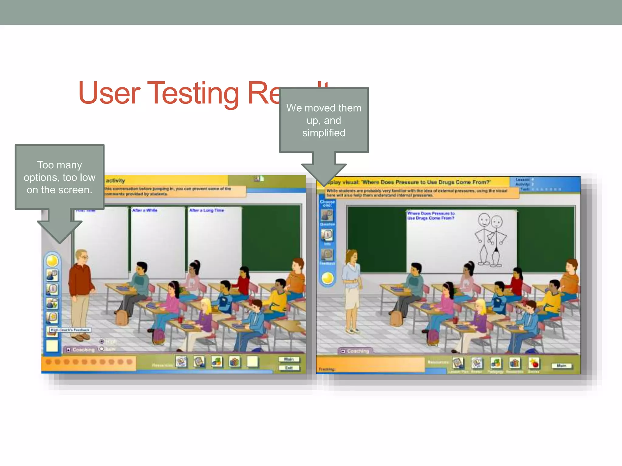 User Testing Results 
Too many 
options, too low 
on the screen. 
We moved them 
up, and 
simplified 
 