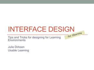 INTERFACE DESIGN 
Tips and Tricks for designing for Learning 
Environments 
Julie Dirksen 
Usable Learning 
 