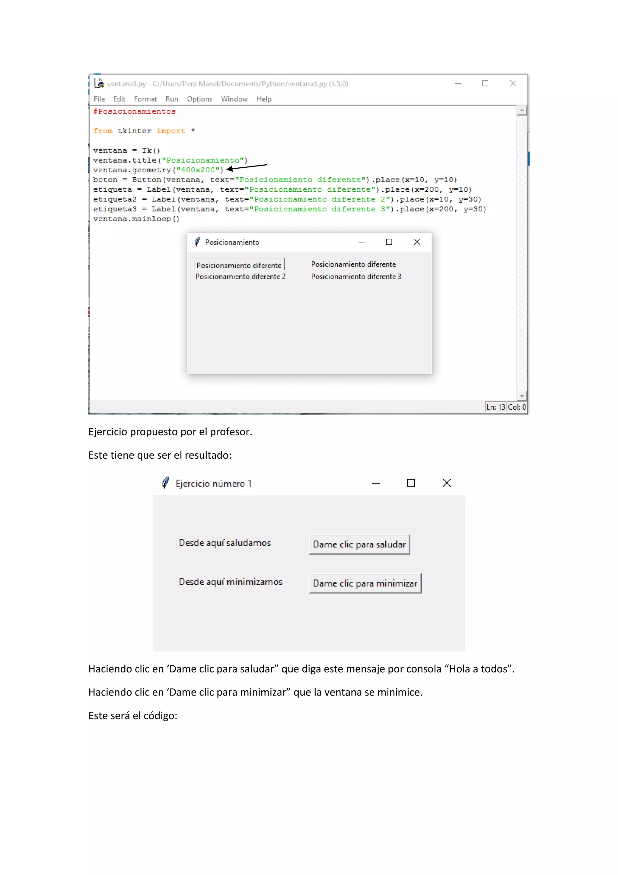 Ejercicio propuesto por el profesor.
Este tiene que ser el resultado:
Haciendo clic en ‘Dame clic para saludar” que diga este mensaje por consola “Hola a todos”.
Haciendo clic en ‘Dame clic para minimizar” que la ventana se minimice.
Este será el código:
 