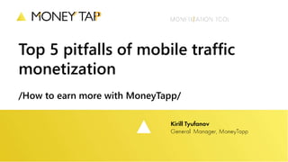 Top 5 pitfalls of mobile traffic
monetization
/How to earn more with MoneyTapp/
 