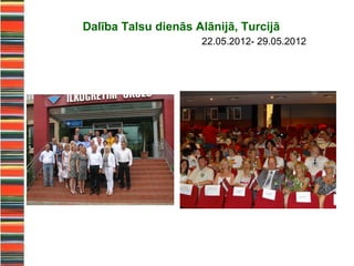Dalība Talsu dienās Alānijā, Turcijā
                     22.05.2012- 29.05.2012
 