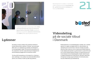 20                                                                       Bosted Systemet er udviklet i et samarbejde
                                                                         mellem kompetencecentret Knowledge lab,
                                                                         Bo- og aktivitetscentret lindebjerg ved
                                                                         Aarup og team online.                                      21
               Projektet er gennemført i et samarbejde mellem aRoS,
                                                                         20
               Zentropa Interaction a/S, Center for Interactive
               Spaces, aarhus Universitet, tEKNE netværket for
               digital kunst og oplevelser, alexandra Instituttet a/S,
               samt DIEM ved Det Jyske Musikkonservatorium.              Videndeling
                                                                         på de sociale tilbud
lydzoner                                                                 i Danmark
     Soundspot er blevet udviklet til den japanske interaktions-                         Bosted Systemet er et socialpædagogisk it-værktøj, der er udviklet
     kunstner Mariko Moris udstilling ”Oneness” på kunstmuseet                           specielt til at dække hverdagens behov for dokumentation og
     ARoS. Det er en nyskabende og interaktiv formidlingsform.                           videndeling på de sociale tilbud i Danmark. Ansatte på landets
     Formidlingstiltagene, kaldet The Sound & Contemplations of                          tilbud kan spare ressourcer ved at implementere Bosted Systemet
     Art, præsenterer med den nyeste teknologi de besøgende for                          til den daglige dokumentation og administration og derved få mere
     sammenhænge og baggrunde for kunstnerens værker.                                    tid til omsorg. Bosted Systemet tilbyder en brugervenlig og struk-
                                                                                         tureret tilgang til det socialpædagogiske arbejde. Systemet giver
     The Sound & Contemplations of Art bestod bl.a. af lydzoner i                        en daglig kvalitetssikring af observationer, aktiviteter, beskrivelse
     selve udstillingen, hvor publikum selv aktiverede Mariko Moris                      af borgernes hverdag og gennemførelse af individuelle planer,
     stemme, der fortalte om tanker og idéer bag værkerne.                               herunder effektmåling og kvalitetssikring.
 