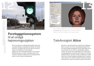 12                                                                                                                                                                                                                                                             13
virksomheden See-Mi og virksomheden Mercon a/S.
                                                  Projektet er udviklet i samarbejde mellem alexandra Instituttet a/S,




                                                                                                                                                                                                  Alice er udviklet af ItC-irst i Italien og er ved kompetencecentret
                                                                                                                                                                                                  Knowledge lab blevet bygget ind i en mindre interaktions-
                                                                                                                                                                                                  applikation med dansk talegenkendelse og talesyntese.

                                                                                                                         Forebyggelsessystem
                                                                                                                         til at undgå
                                                                                                                         højresvingsulykker                                                       TaleAnsigtet alice
                                                                                                                           See-mi kan hjælpe til at undgå højresvingsulykker mellem høj-                           Alice kan bl.a. læse internetsider og e-mails højt for svagtseende.
                                                                                                                           resvingende køretøjer og ligeudkørende cyklister. Når cyklister                         Med en computer, der har flere menneskelige kendetegn, bliver
                                                                                                                           skal lige ud i et vejkryds, løber de en høj risiko for at blive ind-                    det muligt at hjælpe handicappede. Alice kan også bruges som en
                                                                                                                           draget i en trafikulykke p.g.a. højresvingende                                          virtuel sekretær, der kan oplyse om mødedeltageres kalender,
                                                                                                                           køretøjer. Den risiko formindskes med See-mi, som anvender                              hvordan man kommer hen til mødelokalet og hvor mødet holdes.
                                                                                                                           RFID teknologi på en unik måde. Teknologien kræver ingen                                I sprogpædagogisk sammenhæng kan Alice bruges til at undervise
                                                                                                                           installation i lastbilerne. Cyklisterne kan på et display på trafik-                    hørehæmmede børn og voksne i korrekte mundstillinger for udtale i
                                                                                                                           lyset se, om det er sikkert at fortsætte ligeud.                                        kraft af evnen til at gøre ansigtet gennemsigtigt. Ideen er at skabe en
                                                                                                                                                                                                                   virtuel underviser, som instruerer, inspirerer og korrigerer brugeren
                                                                                                                                                                                                                   og derved giver en større fornemmelse af autentisk undervisning.
 