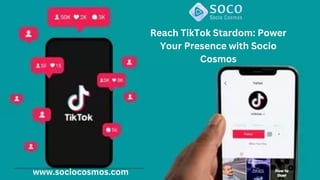 Reach TikTok Stardom: Power
Your Presence with Socio
Cosmos
www.sociocosmos.com
 