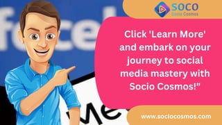 Click 'Learn More'
and embark on your
journey to social
media mastery with
Socio Cosmos!"
www.sociocosmos.com
 