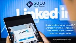 Ready to stand out on LinkedIn?
Purchase your enhanced presence
from Socio Cosmos today and
seize every opportunity
www.sociocosmos.com
 