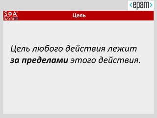 Цель
Цель любого действия лежит
за пределами этого действия.
 