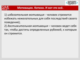 Мотивация. Котики. И вот это всё.
1) избегательная мотивация - человек стремится
избежать нежелательных для себя последствий своего
поведения);
2) достижительная мотивация – человек ведет себя
так, чтобы достичь определенных рубежей, к которым
он стремится.
 