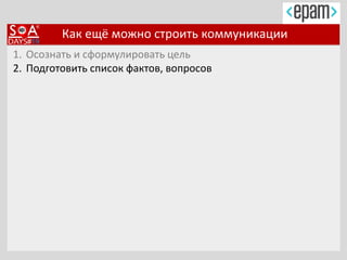 Как ещё можно строить коммуникации
1. Осознать и сформулировать цель
2. Подготовить список фактов, вопросов
 
