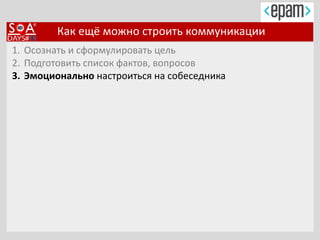 Как ещё можно строить коммуникации
1. Осознать и сформулировать цель
2. Подготовить список фактов, вопросов
3. Эмоционально настроиться на собеседника
 