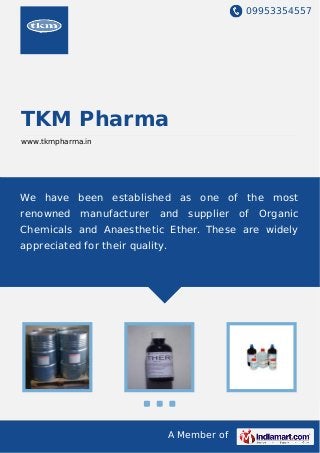 09953354557
A Member of
TKM Pharma
www.tkmpharma.in
We have been established as one of the most
renowned manufacturer and supplier of Organic
Chemicals and Anaesthetic Ether. These are widely
appreciated for their quality.
 