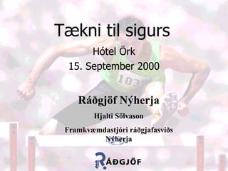 Tækni til sigurs Hótel Örk 15. September 2000 Ráðgjöf Nýherja Hjalti Sölvason Framkvæmdastjóri ráðgjafasviðs Nýherja 