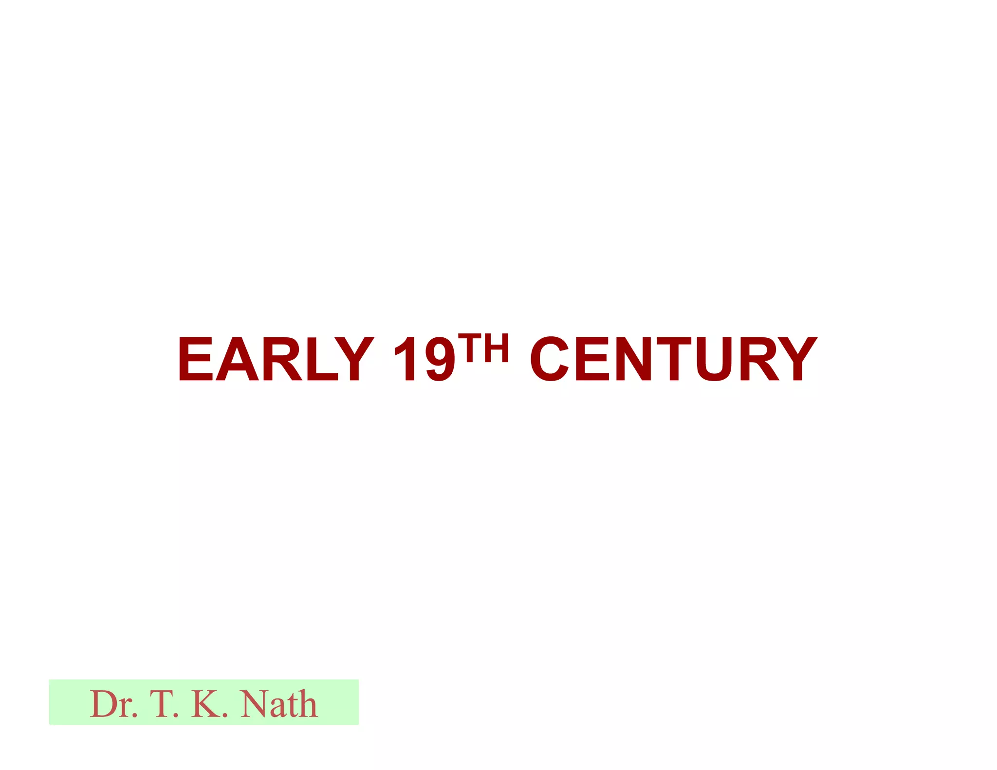 EARLY 19TH CENTURY
Dr. T. K. Nath
 