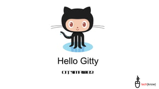 Hello Gitty
Git, simplified.
tech{know}
 