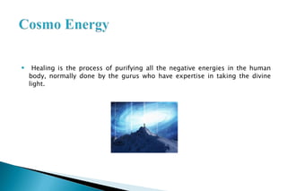  Healing is the process of purifying all the negative energies in the human
body, normally done by the gurus who have expertise in taking the divine
light.
 