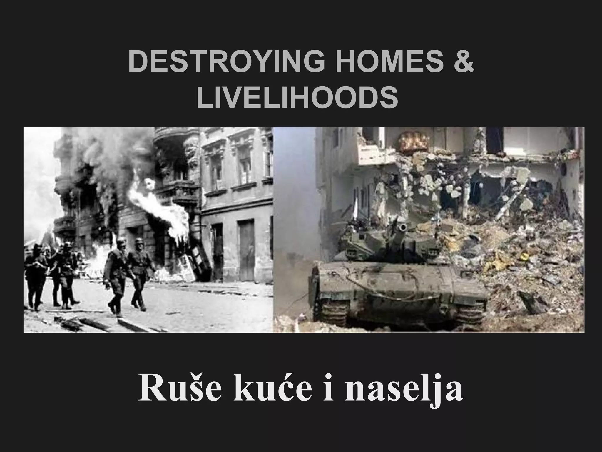 DESTROYING HOMES & LIVELIHOODS   Ruše kuće i naselja 