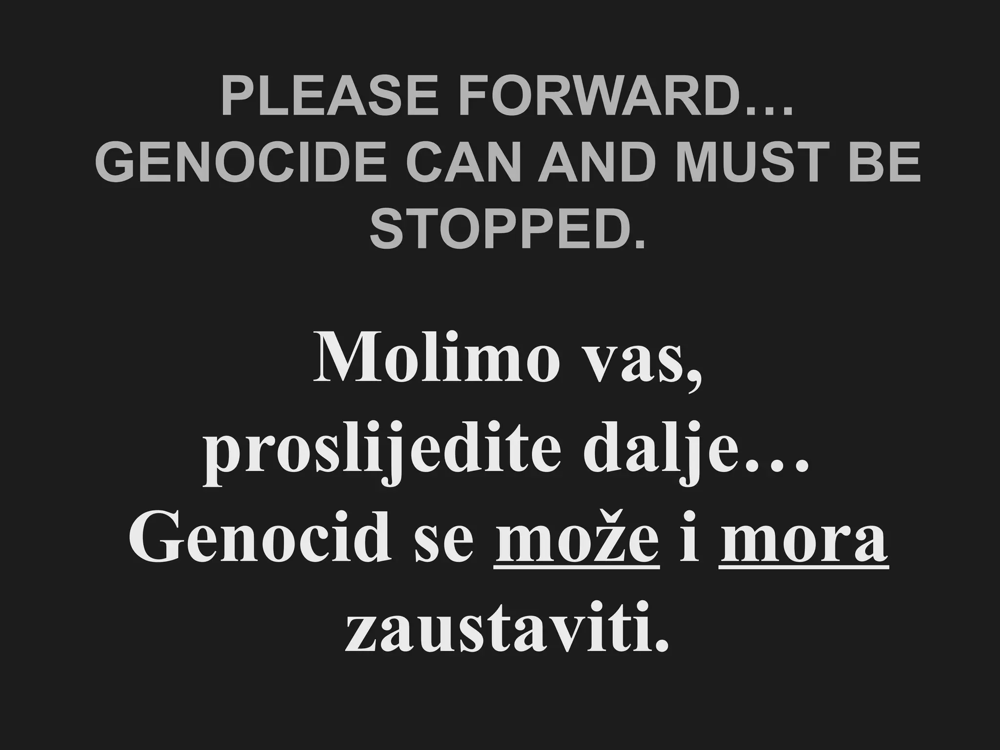 PLEASE FORWARD… GENOCIDE CAN AND MUST BE STOPPED. Molimo vas, proslijedite dalje… Genocid se  može  i  mora  zaustaviti. 