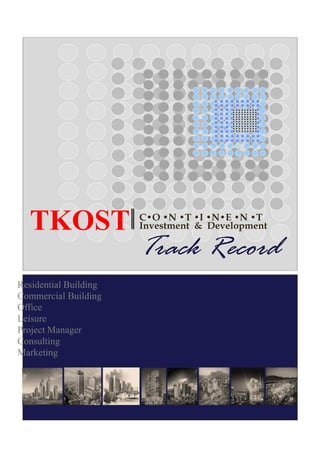 C•O •N •T •I •N•E •N •T
Investment & Development
Track Record
TKOST
Residential Building
Commercial Building
Office
Leisure
Project Manager
Consulting
Marketing
 