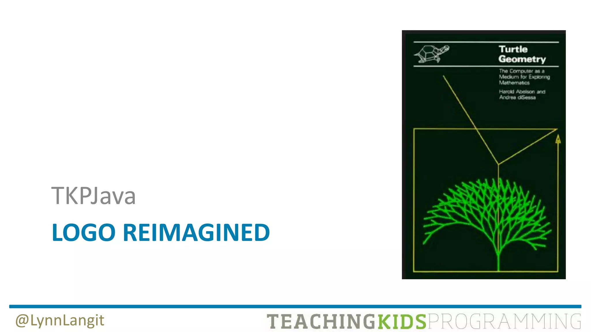 LOGO REIMAGINED
TKPJava
@LynnLangit
 