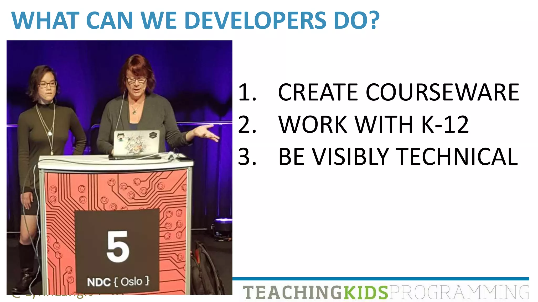 WHAT CAN WE DEVELOPERS DO?
@LynnLangit
1. CREATE COURSEWARE
2. WORK WITH K-12
3. BE VISIBLY TECHNICAL
 