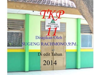 TKP
11Disajikan Oleh :
SUGENG RACHMONO,S.Pd..
Di edit Tahun
2014
 