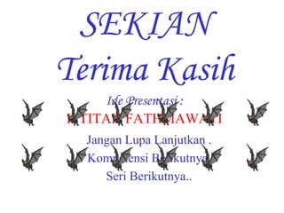 Jangan Lupa Lanjutkan .
Kompetensi Berikutnya.
Seri Berikutnya..
SEKIAN
Terima Kasih
Ide Presentasi :
IFTITAH FATHMAWATI
 