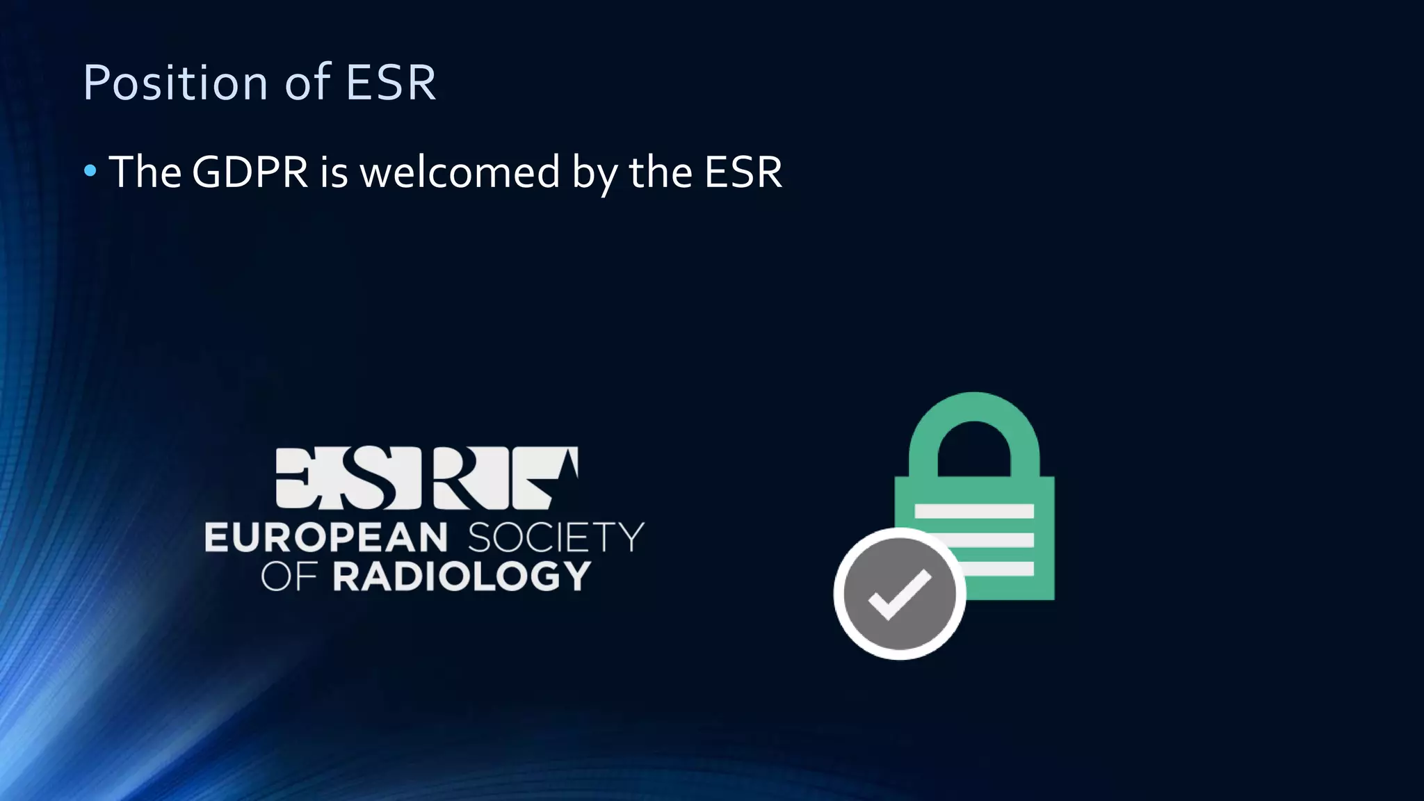 Position of ESR
• The GDPR is welcomed by the ESR
 