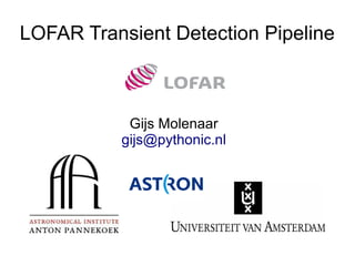 LOFAR Transient Detection Pipeline



           Gijs Molenaar
          gijs@pythonic.nl
 
