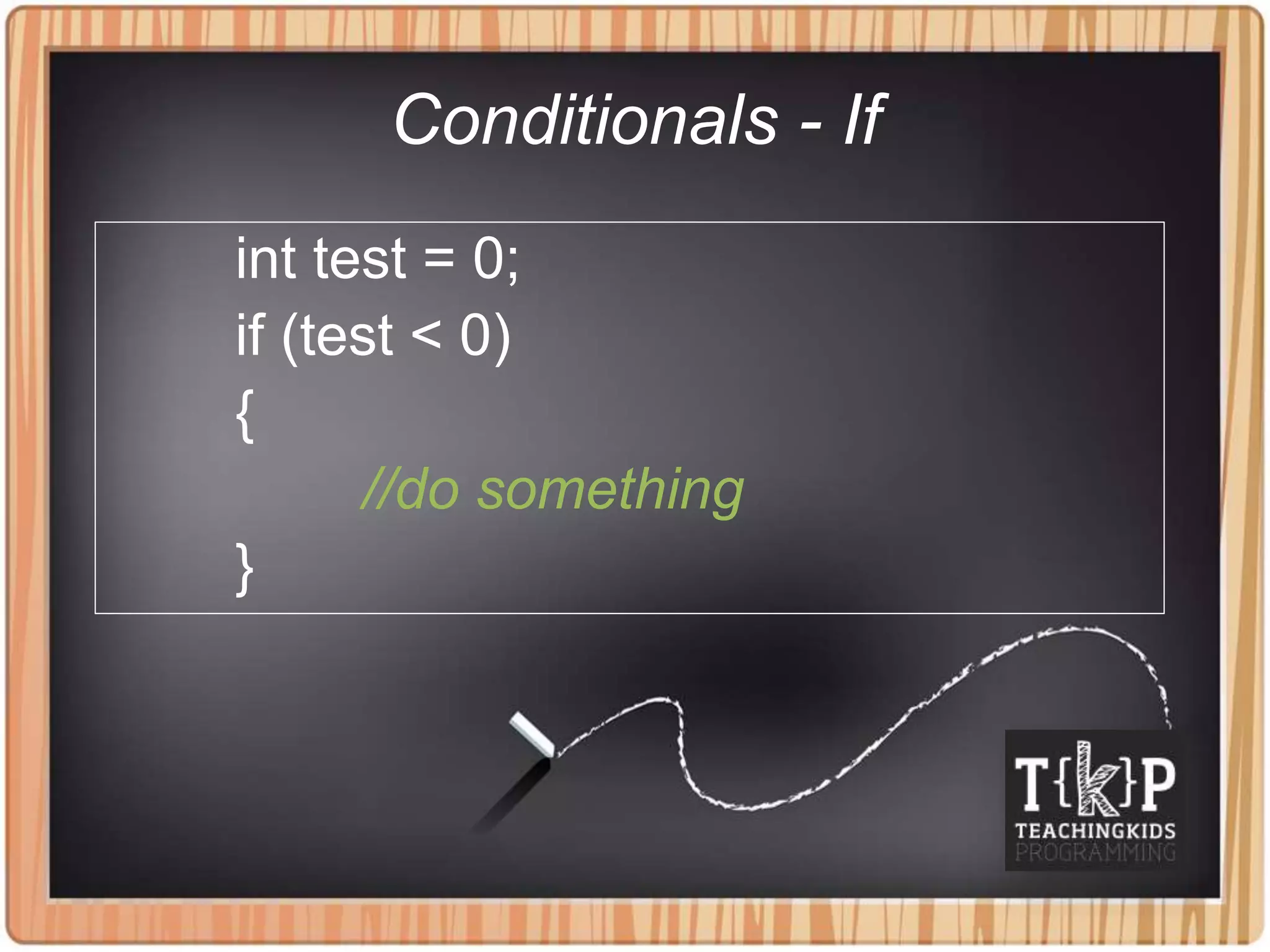 Conditionals - If
int test = 0;
if (test < 0)
{
//do something
}