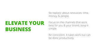 Be realistic about resources: time, 
money, & people. 
Focus on the channels that work 
best for you & your brand, keep it...