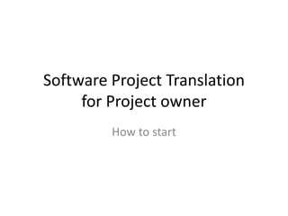 Software Project Translation
     for Project owner
         How to start
 