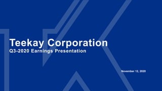 Teekay Corporation
Q3-2020 Earnings Presentation
November 12, 2020
 